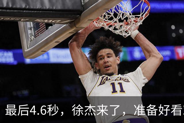 最后4.6秒，徐杰来了，准备好看戏吧！